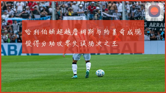 哈利伯顿超越詹姆斯与约基奇成现役得分助攻零失误场次之王